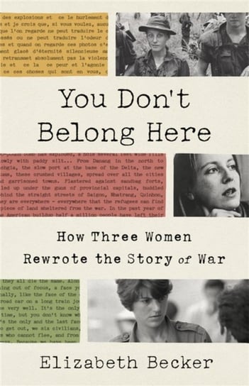 You Dont Belong Here: How Three Women Rewrote the Story of War Becker Elizabeth
