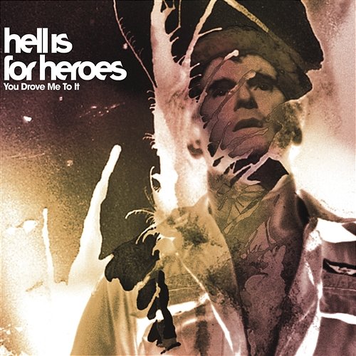 You Drove Me To It Hell Is For Heroes