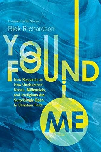 You Found Me: New Research on How Unchurched Nones, Millennials, and Irreligious Are Surprisingly Op Rick Richardson