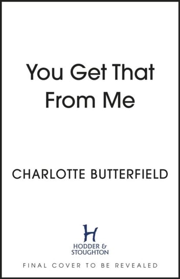 You Get That From Me: The perfect heartwarming and emotional read for summer 2023 Charlotte Butterfield
