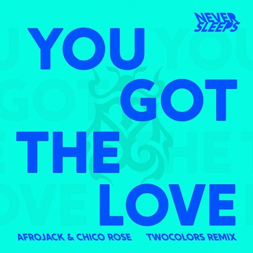 You Got The Love Never Sleeps, Afrojack, twocolors feat. Chico Rose