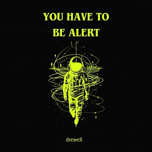 You have to be alert drewell