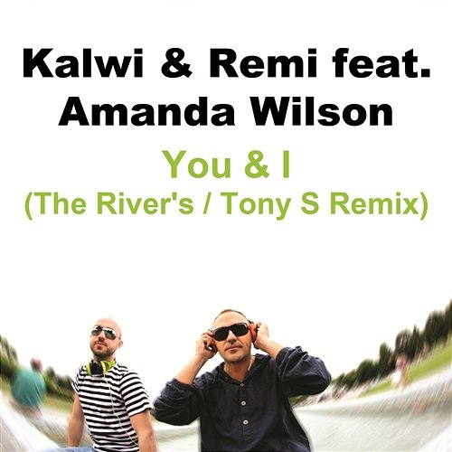 You & I feat. Amanda Wilson (The River's & Tony S Remix) Kalwi & Remi