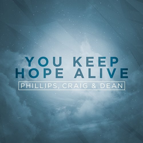 You Keep Hope Alive Phillips, Craig & Dean