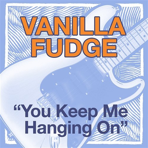 You Keep Me Hanging On Vanilla Fudge