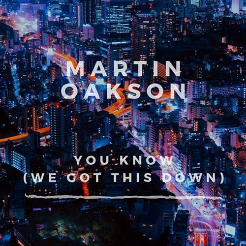 You Know (We Got This Down) Martin Oakson