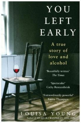 You Left Early: A True Story of Love and Alcohol Young Louisa