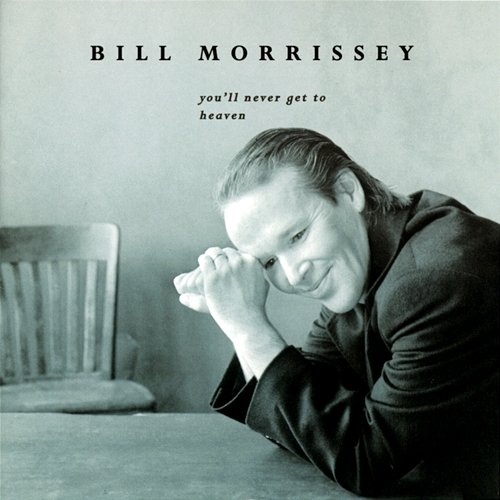 You'll Never Get To Heaven Bill Morrissey