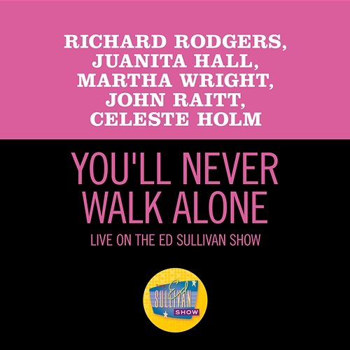 You'll Never Walk Alone Richard Rodgers, Juanita Hall, Martha Wright, John Raitt, Celeste Holm