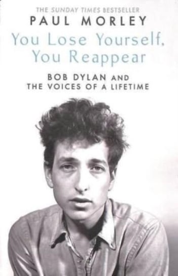 You Lose Yourself You Reappear: The Many Voices of Bob Dylan Morley Paul