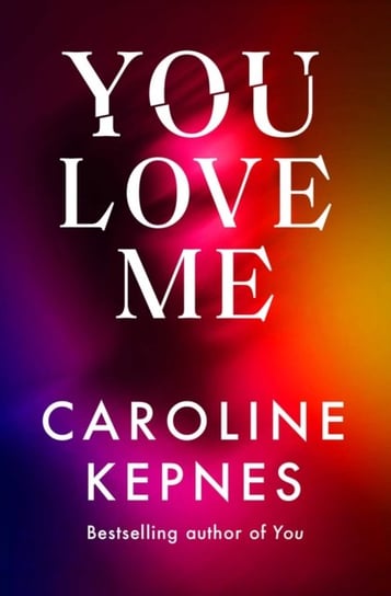 You Love Me: the highly anticipated new thriller in the You series Kepnes Caroline