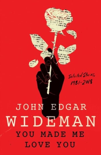 You Made Me Love You: Selected Stories, 1981-2018 Wideman John Edgar