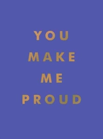 You Make Me Proud: Inspirational Quotes and Motivational Sayings to Celebrate Success and Perseveran Opracowanie zbiorowe