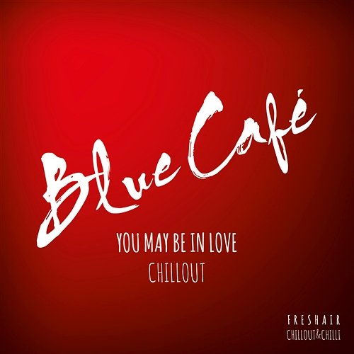 You May Be In Love CHILLOUT Blue Cafe