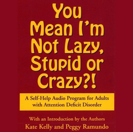 You Mean I'm Not Lazy, Stupid or Crazy? Kelly Kate