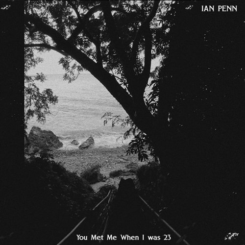 You Met Me When I Was 23 Ian Penn