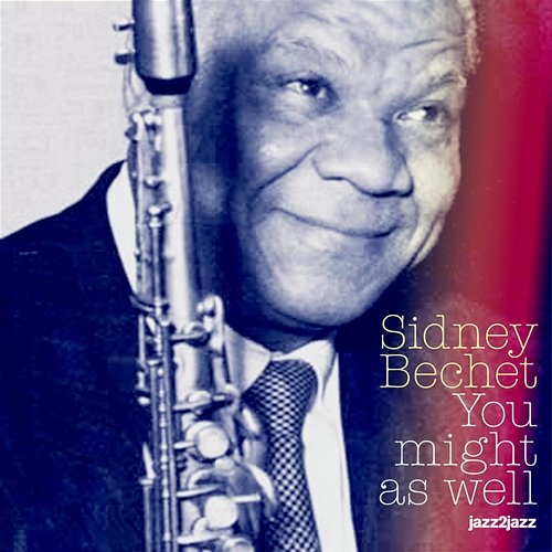 You Might as Well Sidney Bechet