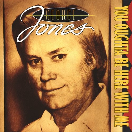 You Oughta Be Here With Me George Jones