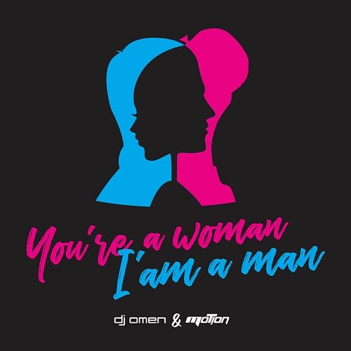 You're A Woman, I'm A Man DJ Omen & Motion