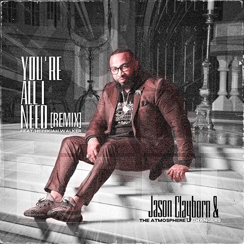 You're All I Need Jason Clayborn & The Atmosphere Changers feat. Hezekiah Walker