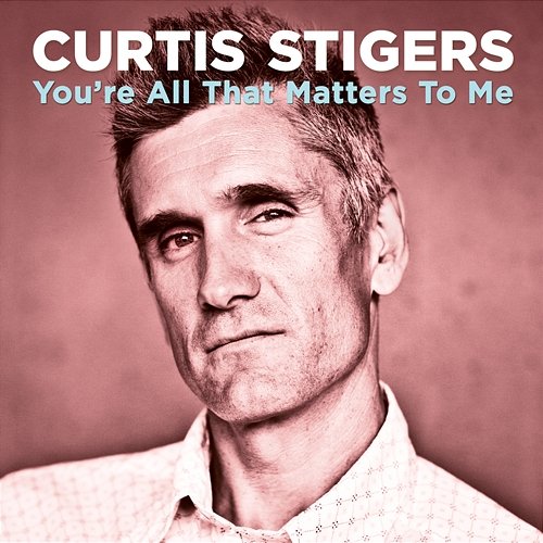 You're All That Matters To Me Curtis Stigers