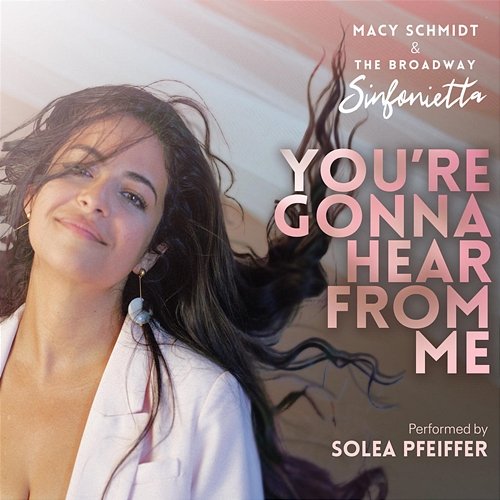 You're Gonna Hear from Me Macy Schmidt, The Broadway Sinfonietta, Solea Pfeiffer