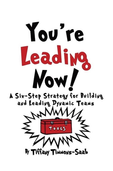 You're Leading Now! A Six-Step Strategy for Building and Leading Dynamic Teams Timmons-Saab Tiffany