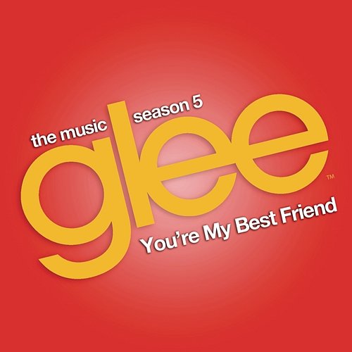 You're My Best Friend (Glee Cast Version) Glee Cast