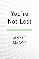 You're Not Lost: An Inspired Action Plan for Finding Your Own Way Mccoy Maxie