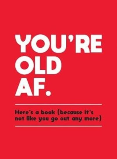 You're Old AF: Heres a Book (Because It's Not Like You Go Out Any More) Opracowanie zbiorowe