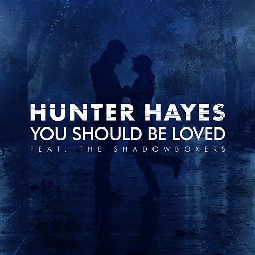 You Should Be Loved Hunter Hayes feat. The Shadowboxers