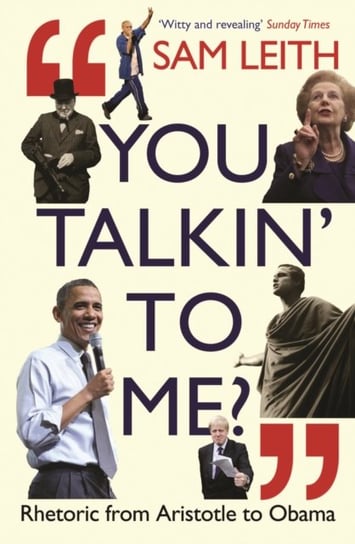 You Talkin To Me?: Rhetoric from Aristotle to Trump and Beyond ... Leith Sam