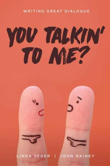 You Talkin To Me?: Writing Great Dialogue Seger Linda, John Winston Rainey