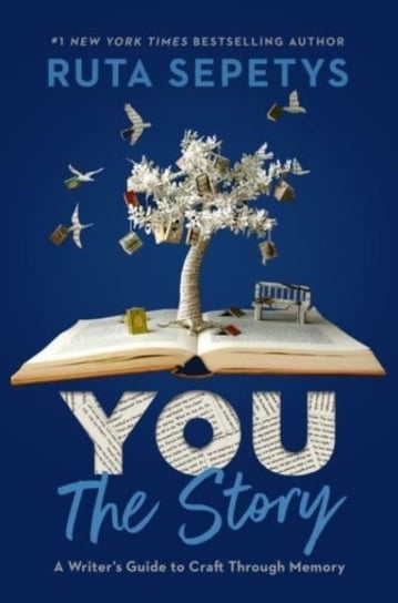 You: The Story: A Writer's Guide to Craft Through Memory Ruta Sepetys