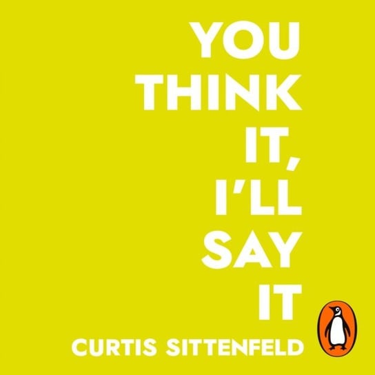 You Think It, I'll Say It Sittenfeld Curtis