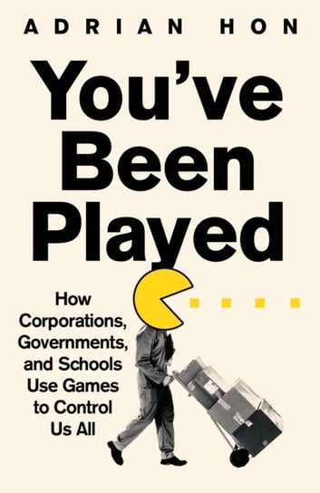 You'Ve Been Played: How Corporations, Governments and Schools Use Games to Control Us All Adrian Hon