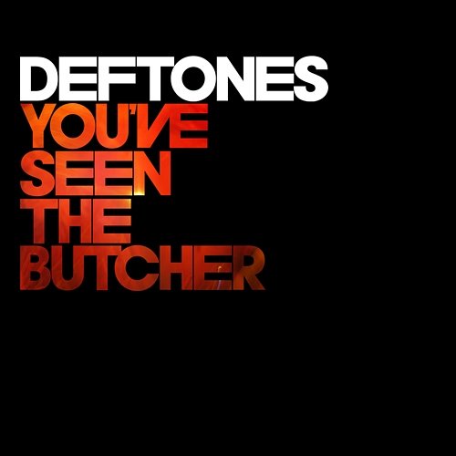 You've Seen The Butcher Deftones