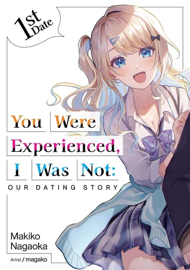 You Were Experienced, I Was Not: Our Dating Story 1st Date (Light Novel) Nagaoka Makiko
