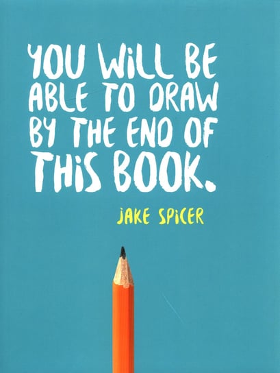 You Will be Able to Draw by the End of This Book Spicer Jake