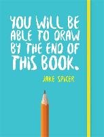 You Will be Able to Draw by the End of This Book Spicer Jake