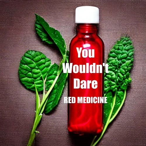 You Wouldn’t Dare Red Medicine