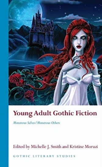 Young Adult Gothic Fiction: Monstrous SelvesMonstrous Others Opracowanie zbiorowe