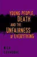 Young People, Death and the Unfairness of Everything Luxmoore Nick