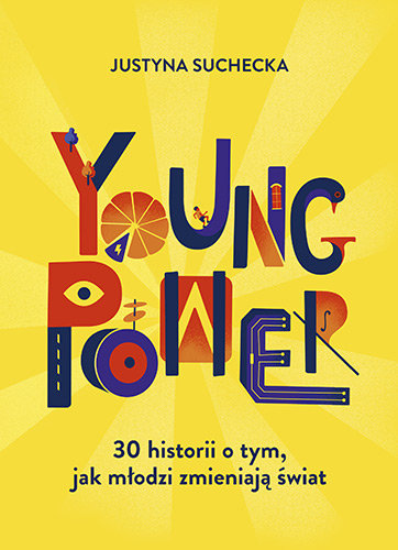 Young power! 30 historii o tym, jak młodzi zmieniają świat Suchecka Justyna