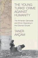 Young Turks' Crime against Humanity Akçam Taner