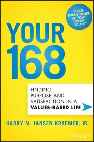 Your 168: Finding Purpose and Satisfaction in a Values-Based Life Harry M. Kraemer