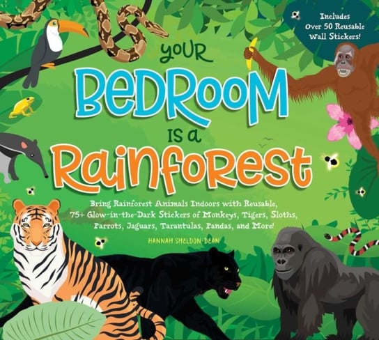 Your Bedroom is a Rainforest!: Bring Rainforest Animals Indoors with Reusable, Glow-in-the-Dark Stic Opracowanie zbiorowe