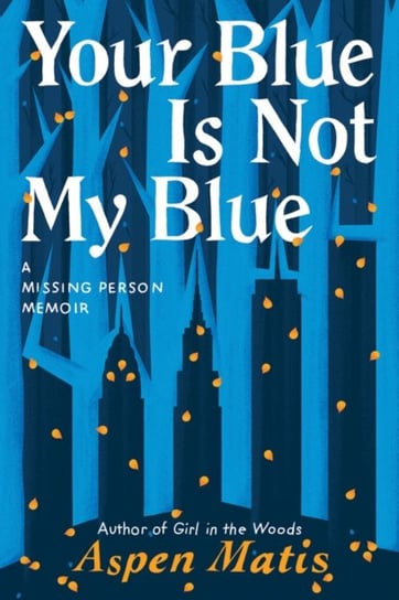 Your Blue Is Not My Blue: A Missing Person Memoir Aspen Matis