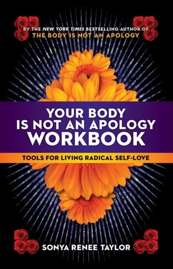 Your Body Is Not an Apology Workbook: Tools for Living Radical Self-Love Taylor Sonya Renee
