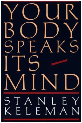 Your Body Speaks Its Mind Stanley Keleman